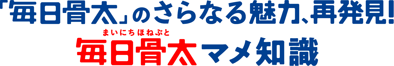 「毎日骨太」のさらなる魅力、再発見！毎日骨太マメ知識